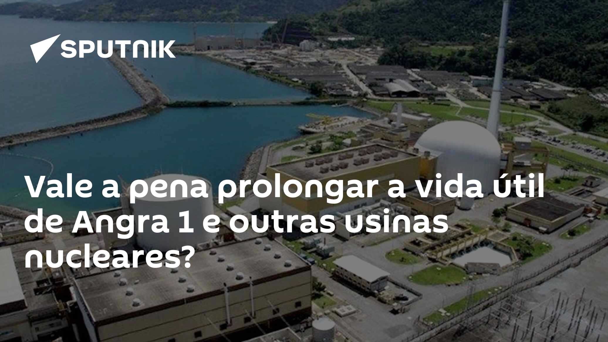 Vale a pena prolongar a vida útil de Angra 1 e outras usinas nucleares ...
