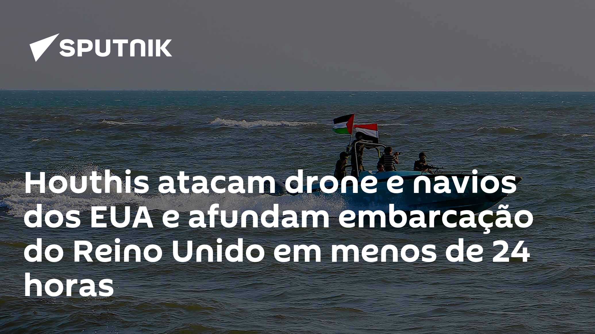 Houthis Atacam Drone E Navios Dos EUA E Afundam Embarcação Do Reino ...