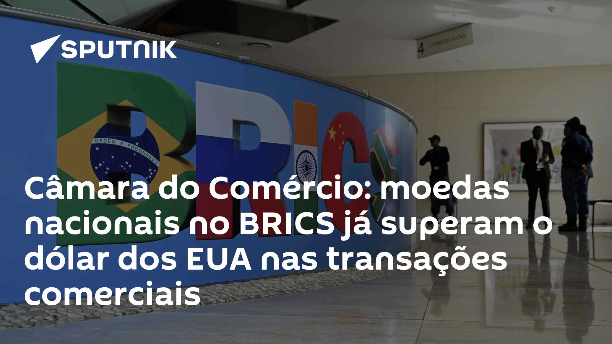 Câmara do Comércio: moedas nacionais no BRICS já superam o dólar dos EUA nas transações comerciais