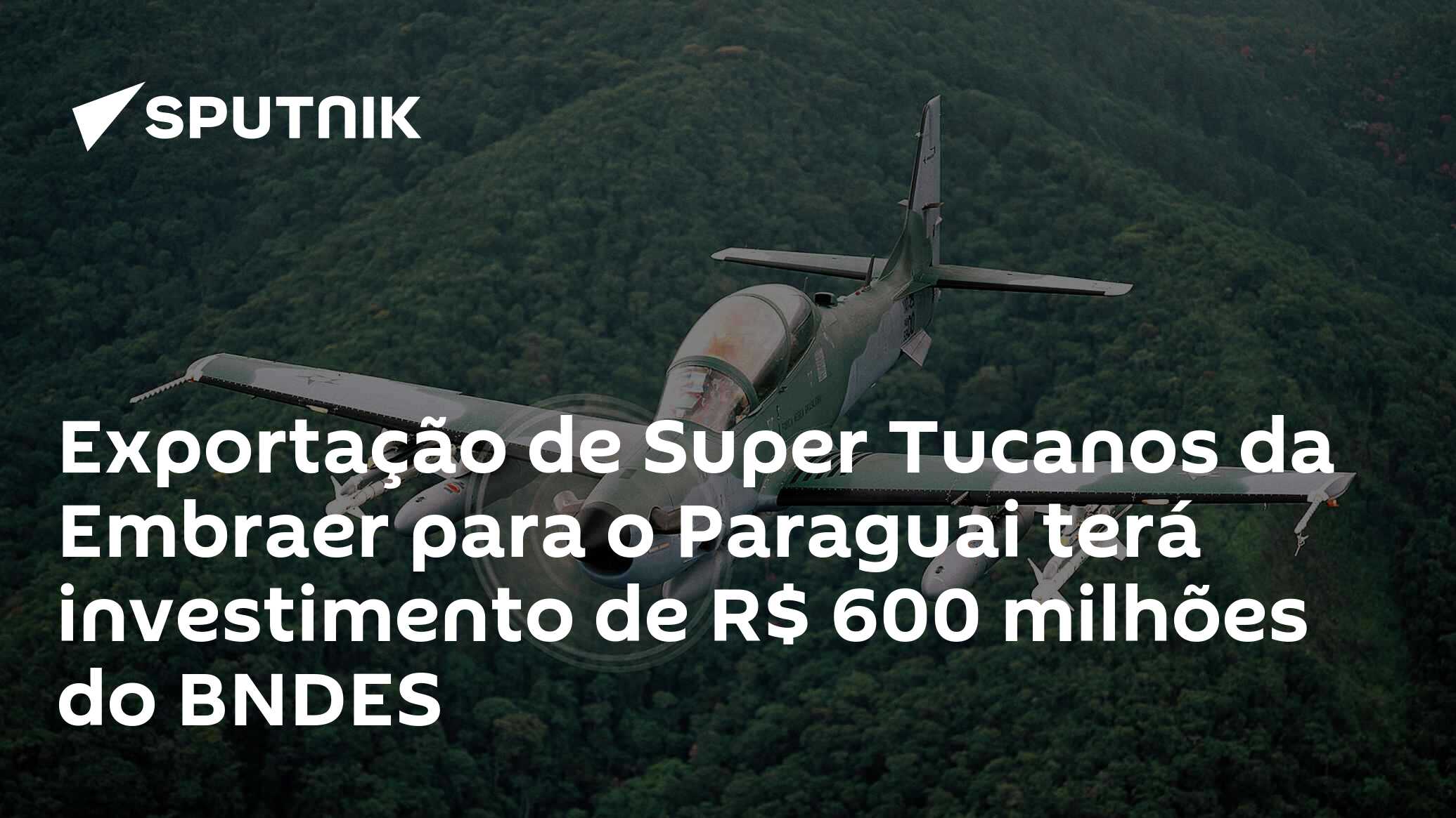 Exportação de Super Tucanos da Embraer para o Paraguai terá investimento de R$ 600 milhões do BNDES