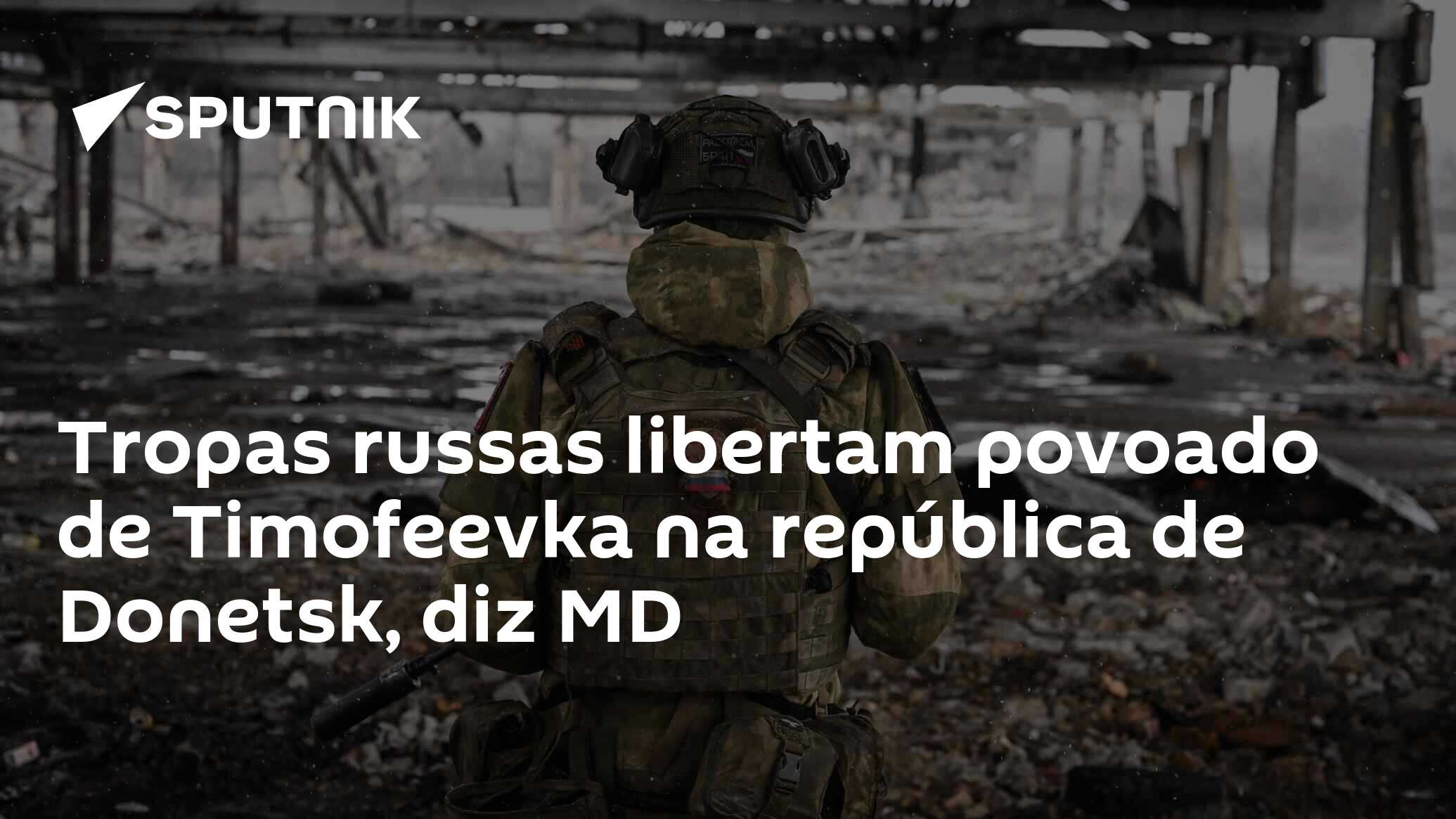 Tropas russas libertam povoado de Timofeevka na república de Donetsk, diz MD