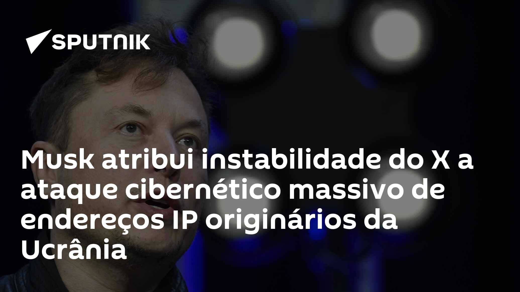 Musk atribui instabilidade do X a ataque cibernético massivo de endereços IP originários da Ucrânia