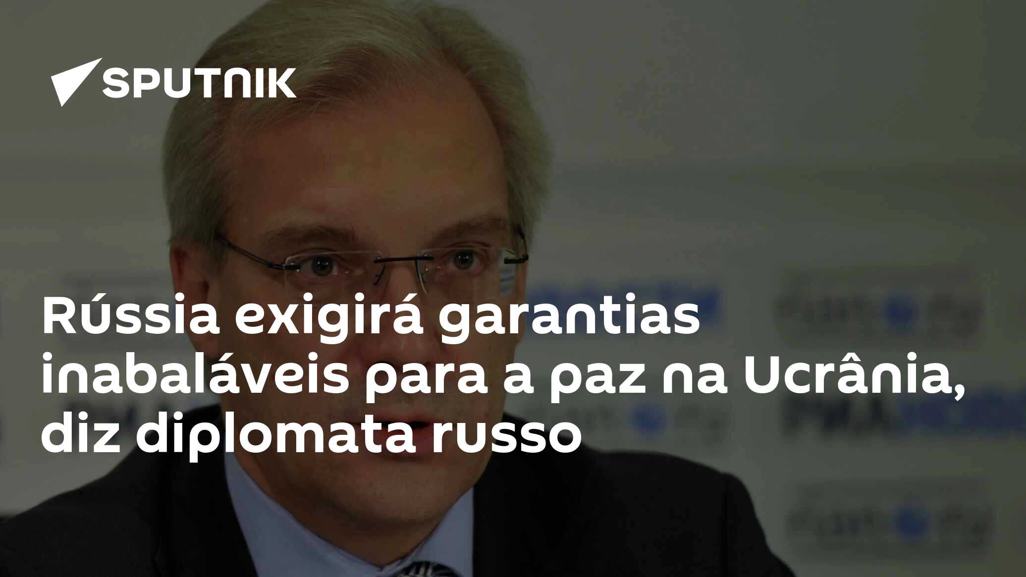 Rússia exigirá garantias inabaláveis ​​para a paz na Ucrânia, diz diplomata russo