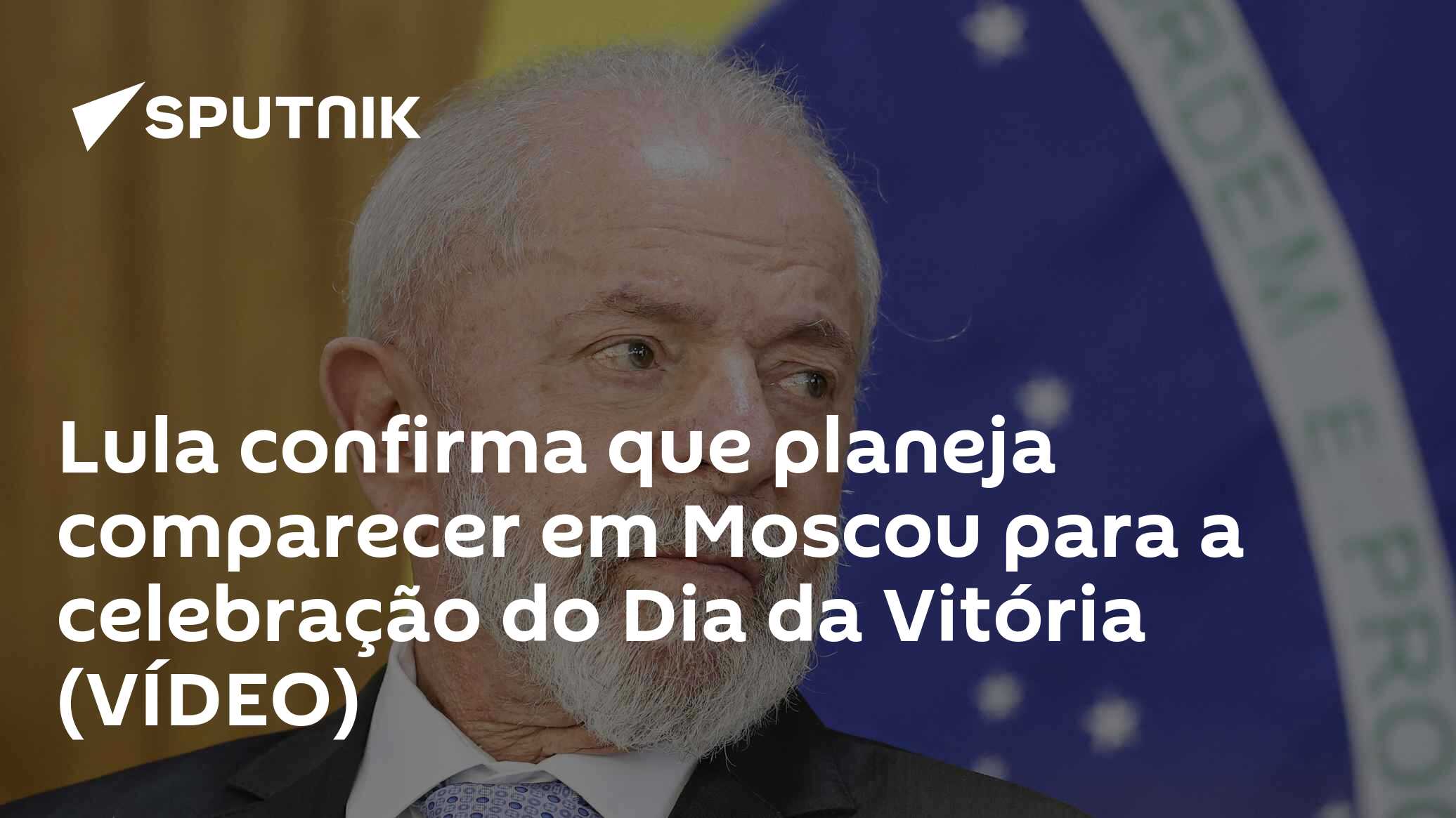 Lula confirma que planeja comparecer em Moscou para a celebração do Dia ...