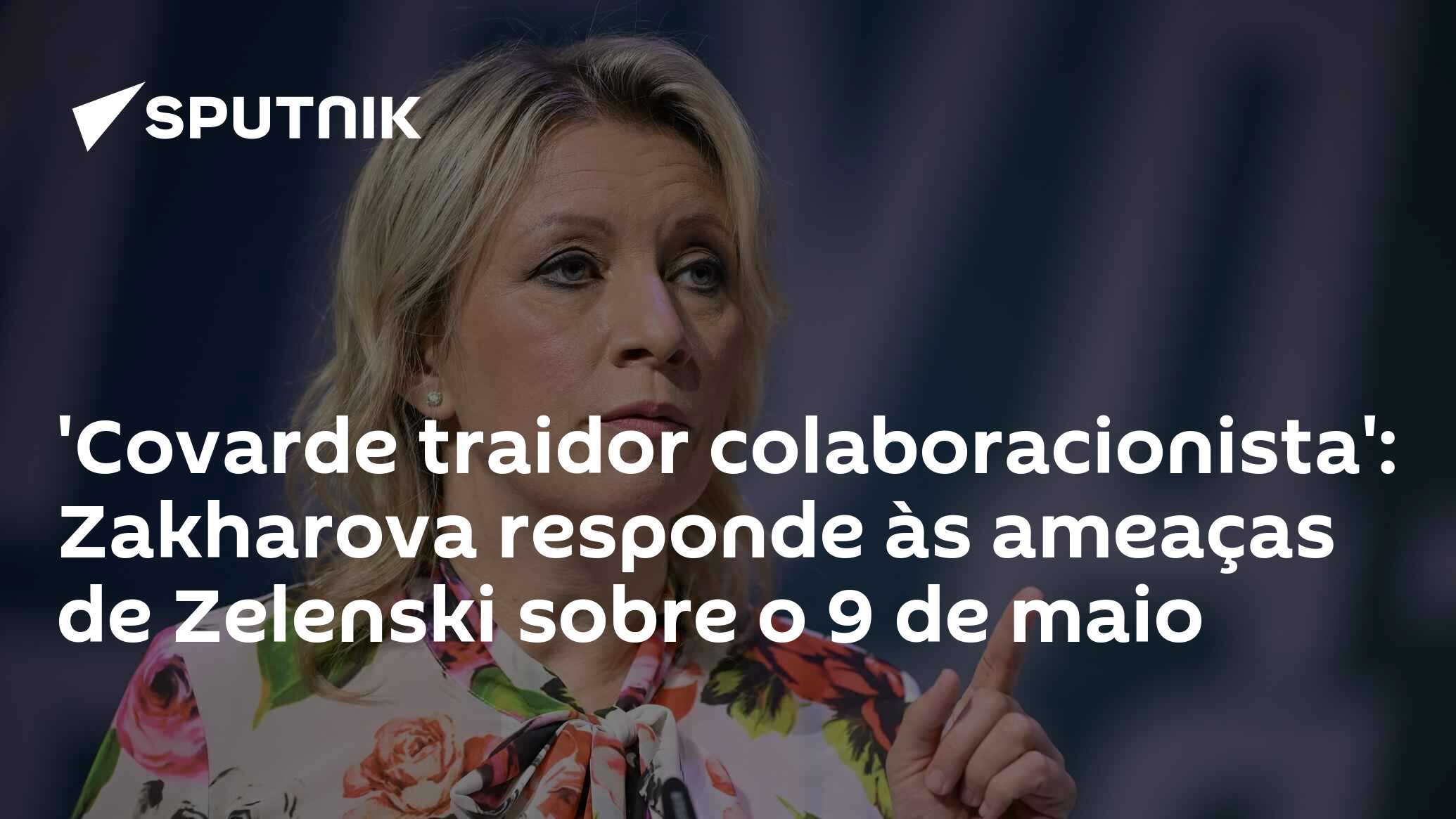 ‘Covarde traidor colaboracionista’: Zakharova responde às ameaças de Zelenski sobre o 9 de maio