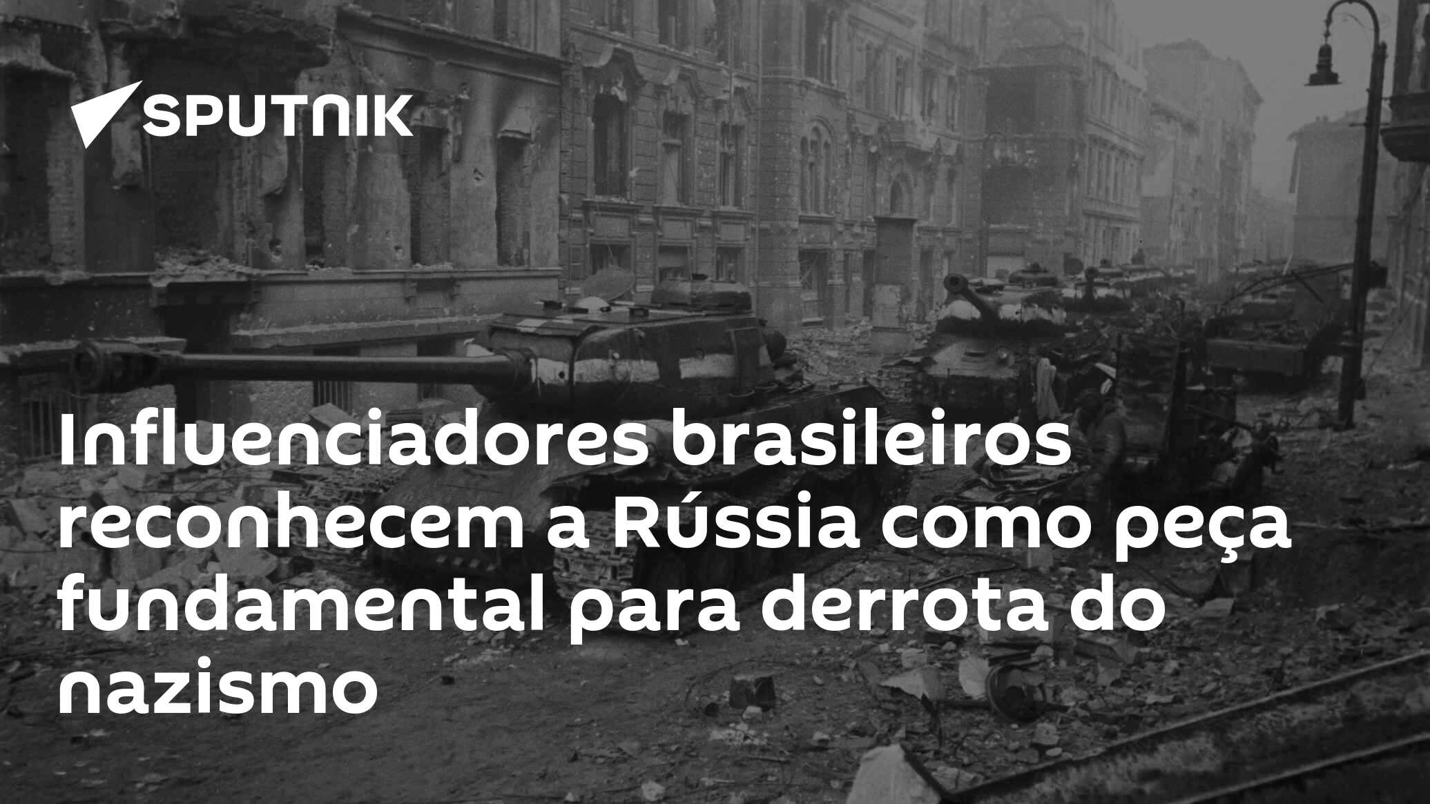 Influenciadores brasileiros reconhecem a Rússia como peça fundamental para derrota do nazismo
