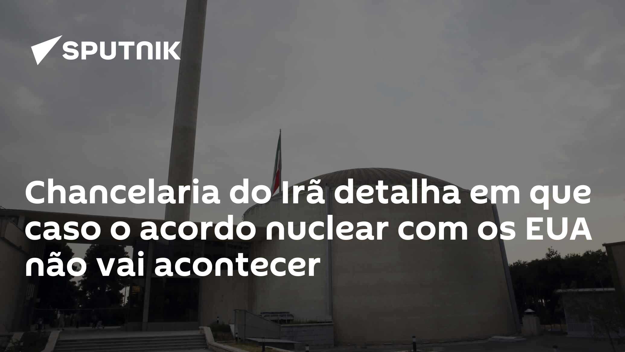 Chancelaria do Irã detalha em que caso o acordo nuclear com os EUA não vai acontecer