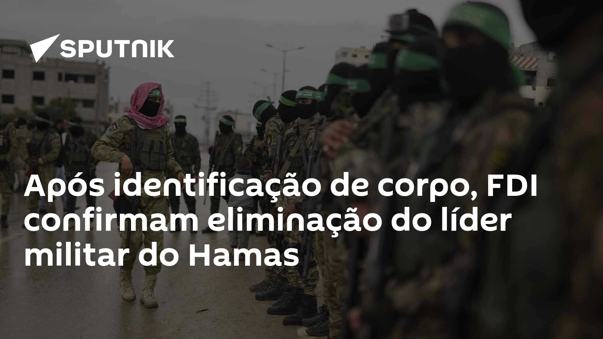 Após identificação de corpo, FDI confirmam eliminação do líder militar do Hamas