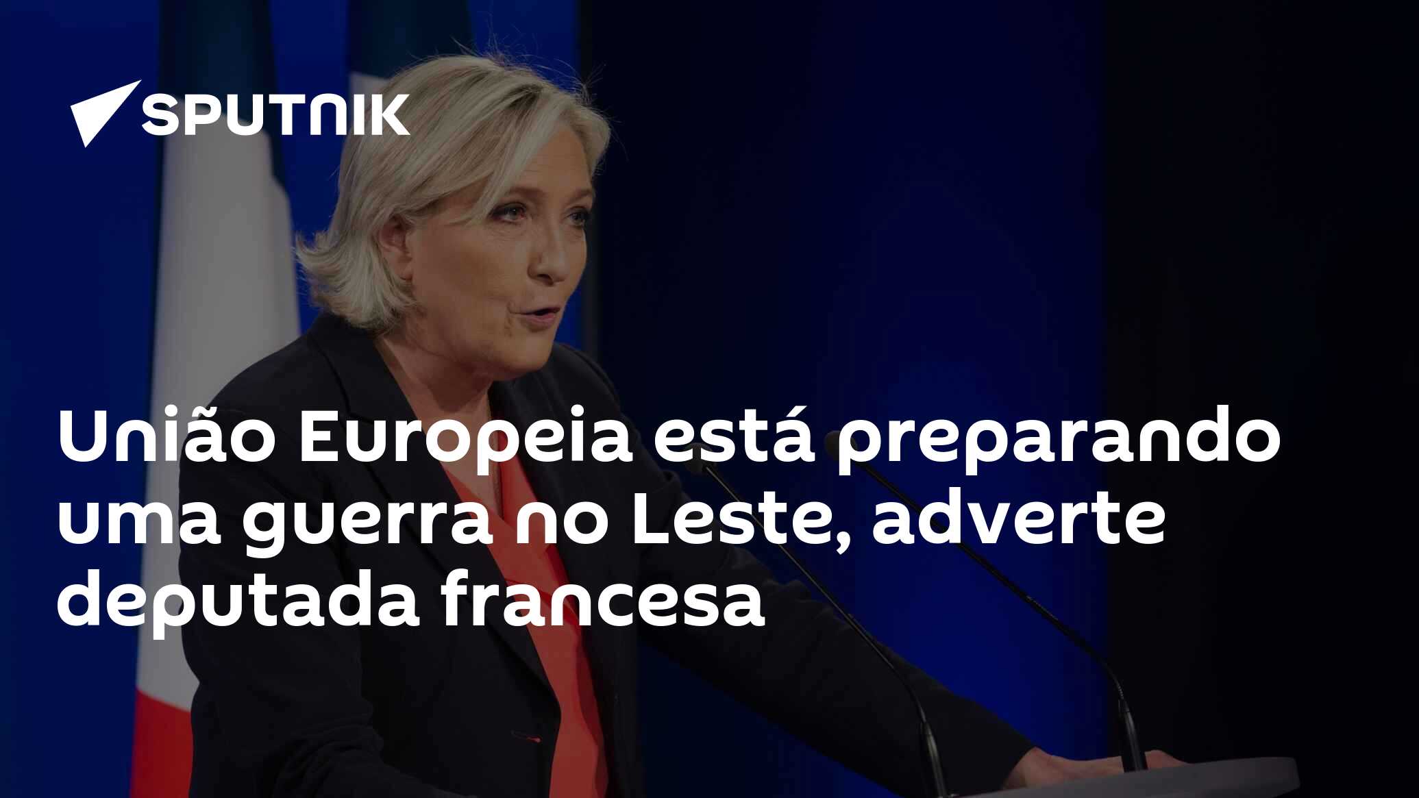 União Europeia está preparando uma guerra no Leste, adverte deputada francesa