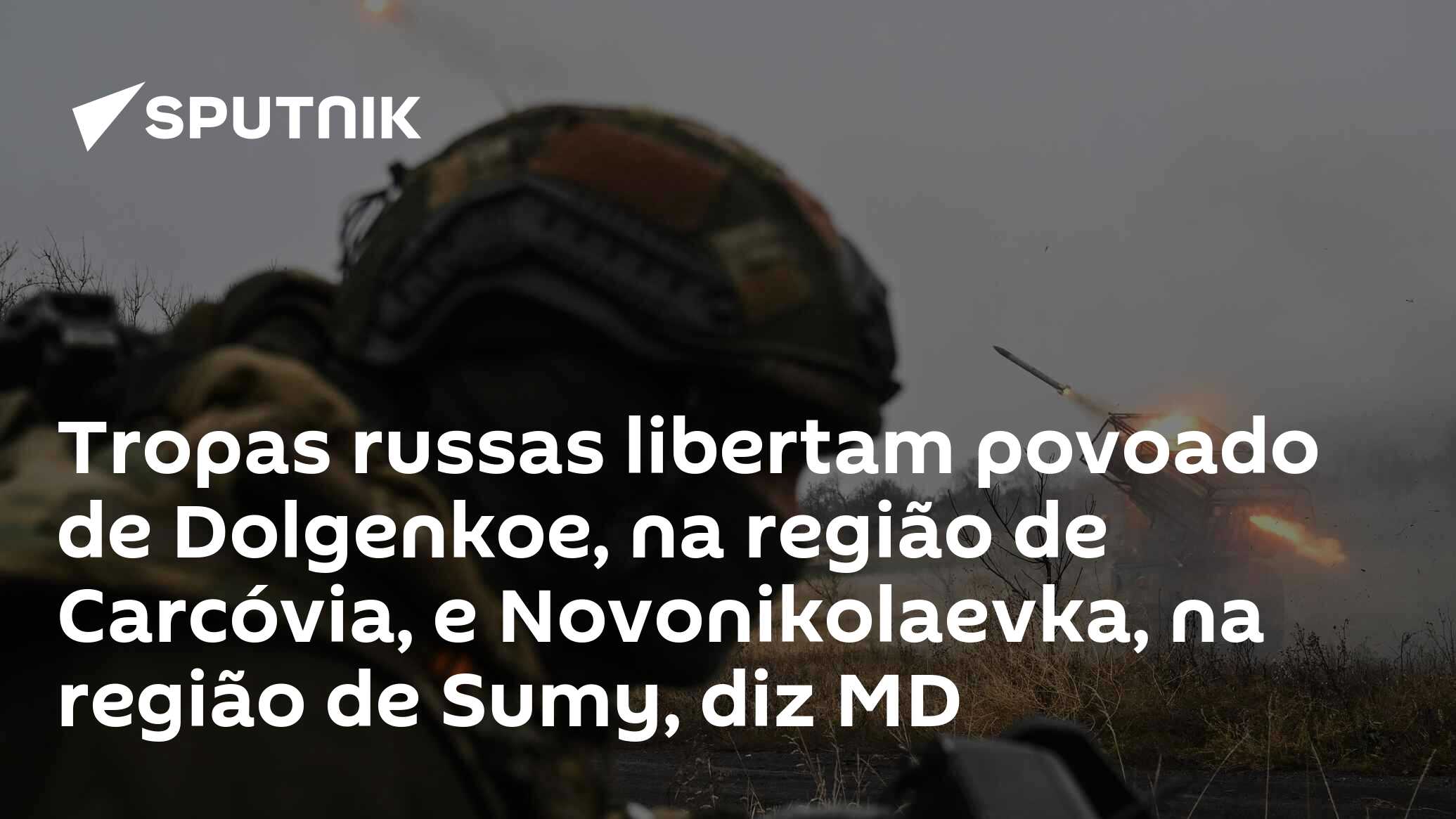 Tropas russas libertam povoado de Dolgenkoe, na região de Carcóvia, e Novonikolaevka, na região de Sumy, diz MD