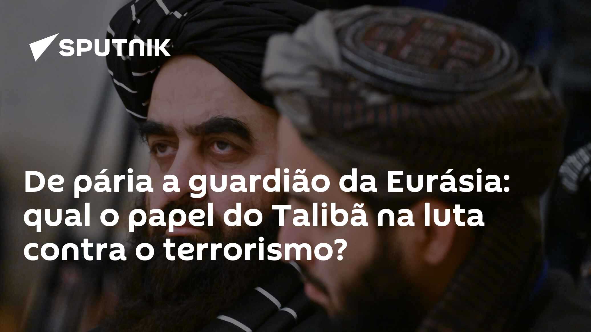 De pária a guardião da Eurásia: qual o papel do Talibã na luta contra o ...