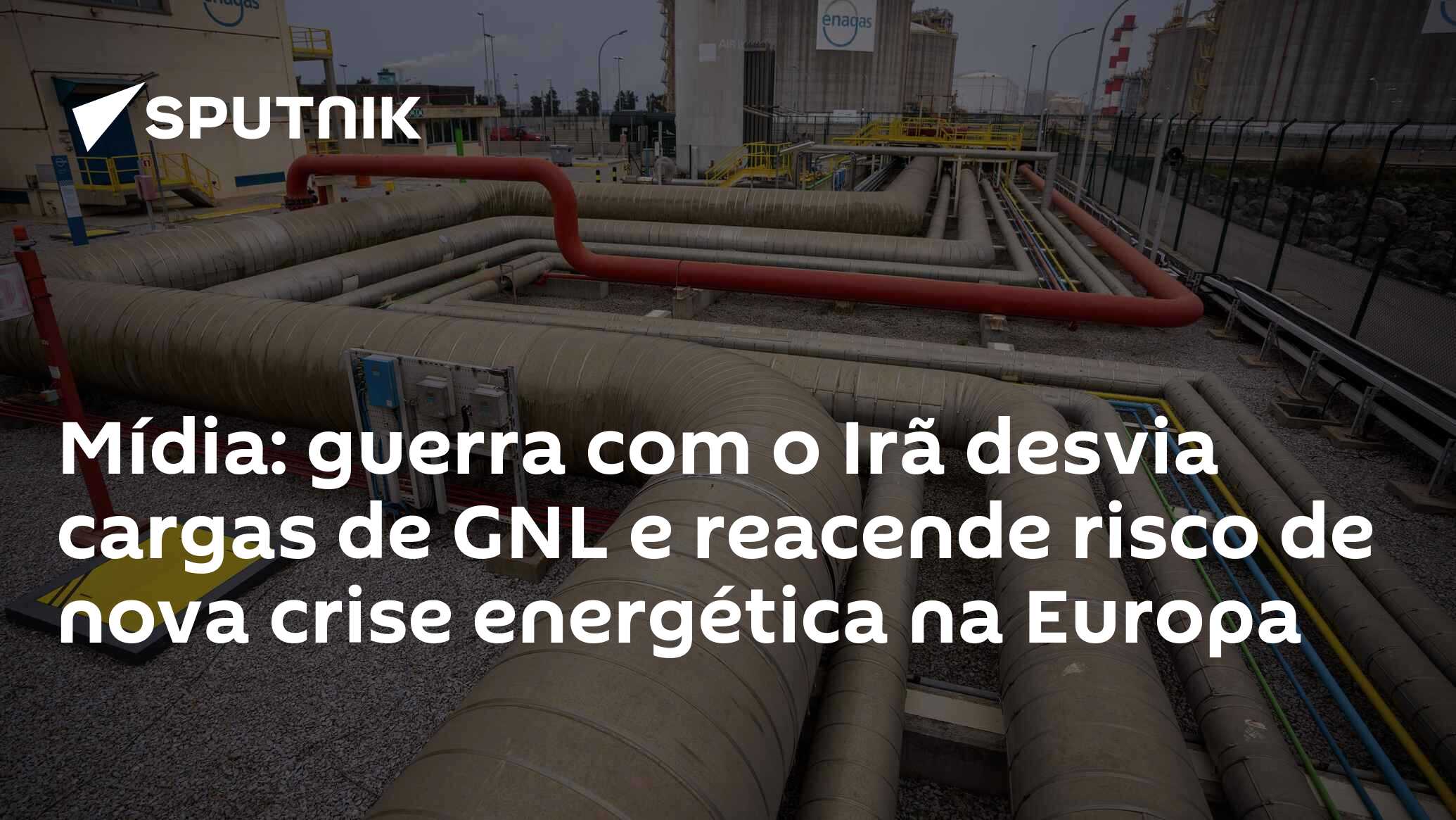 Mídia: guerra com o Irã desvia cargas de GNL e reacende risco de nova crise energética na Europa