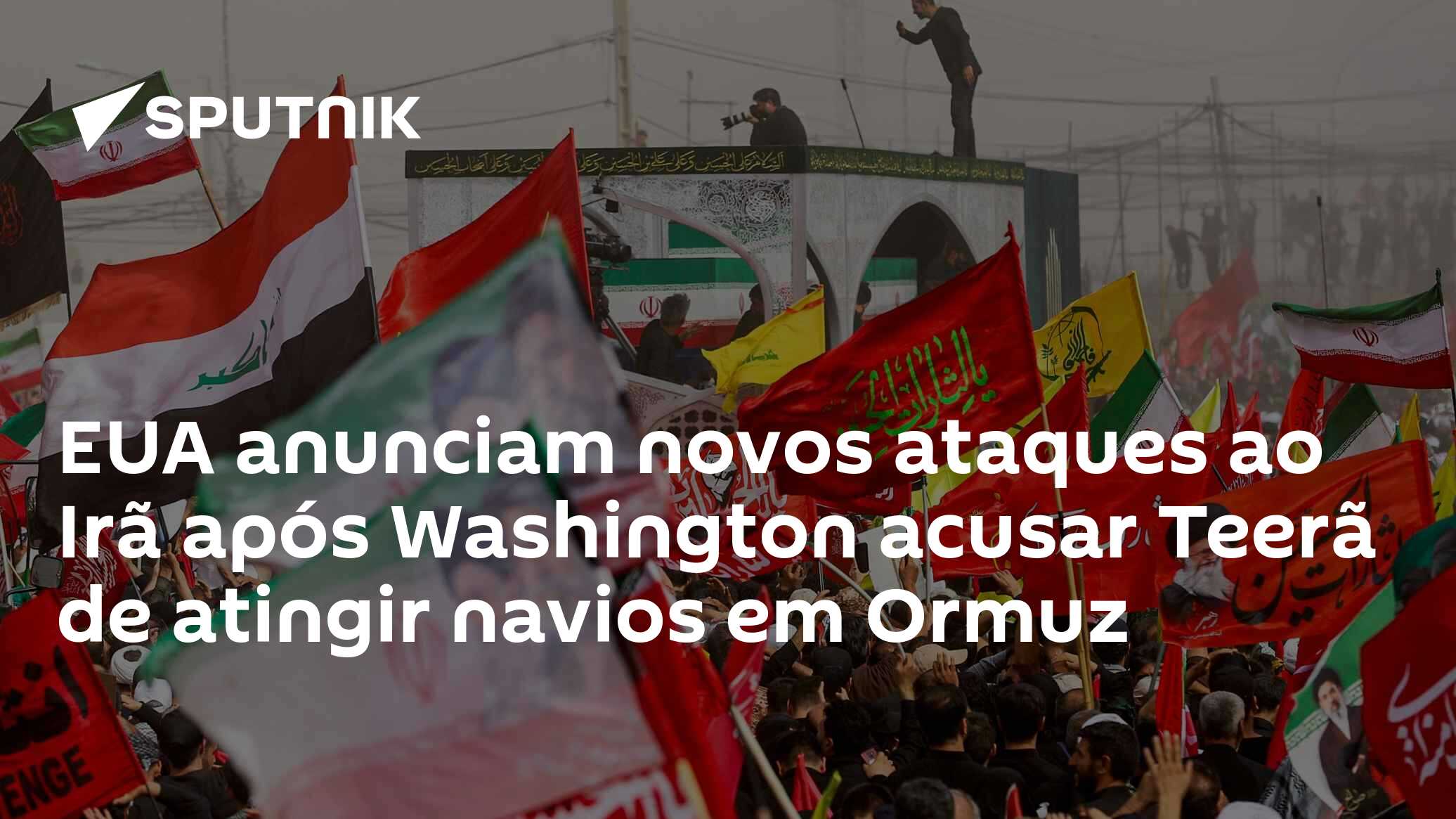 EUA anunciam novos ataques ao Irã após Washington acusar Teerã de atingir navios em Ormuz