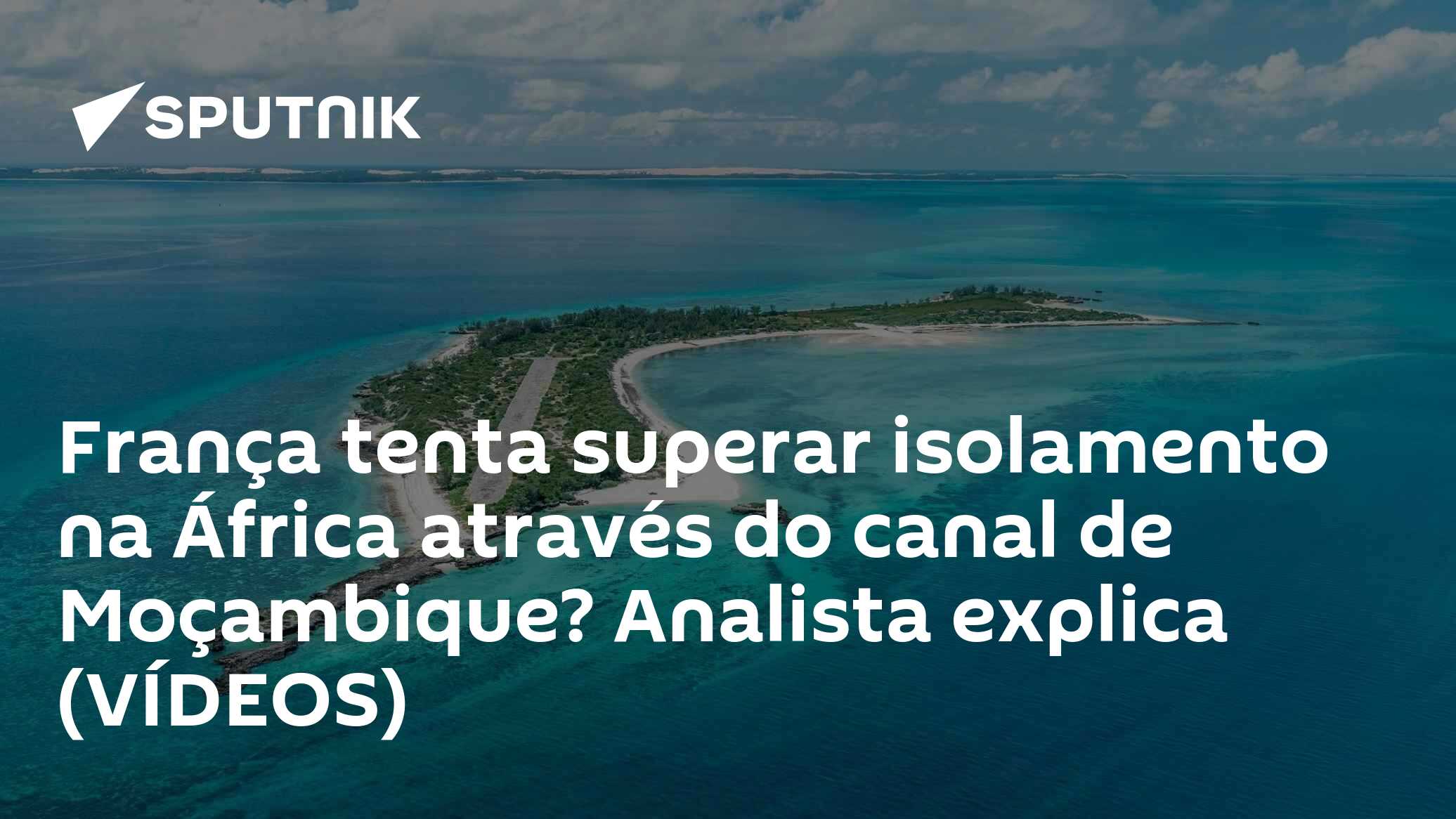 França tenta superar isolamento na África através do canal de Moçambique? Analista explica (VÍDEOS)