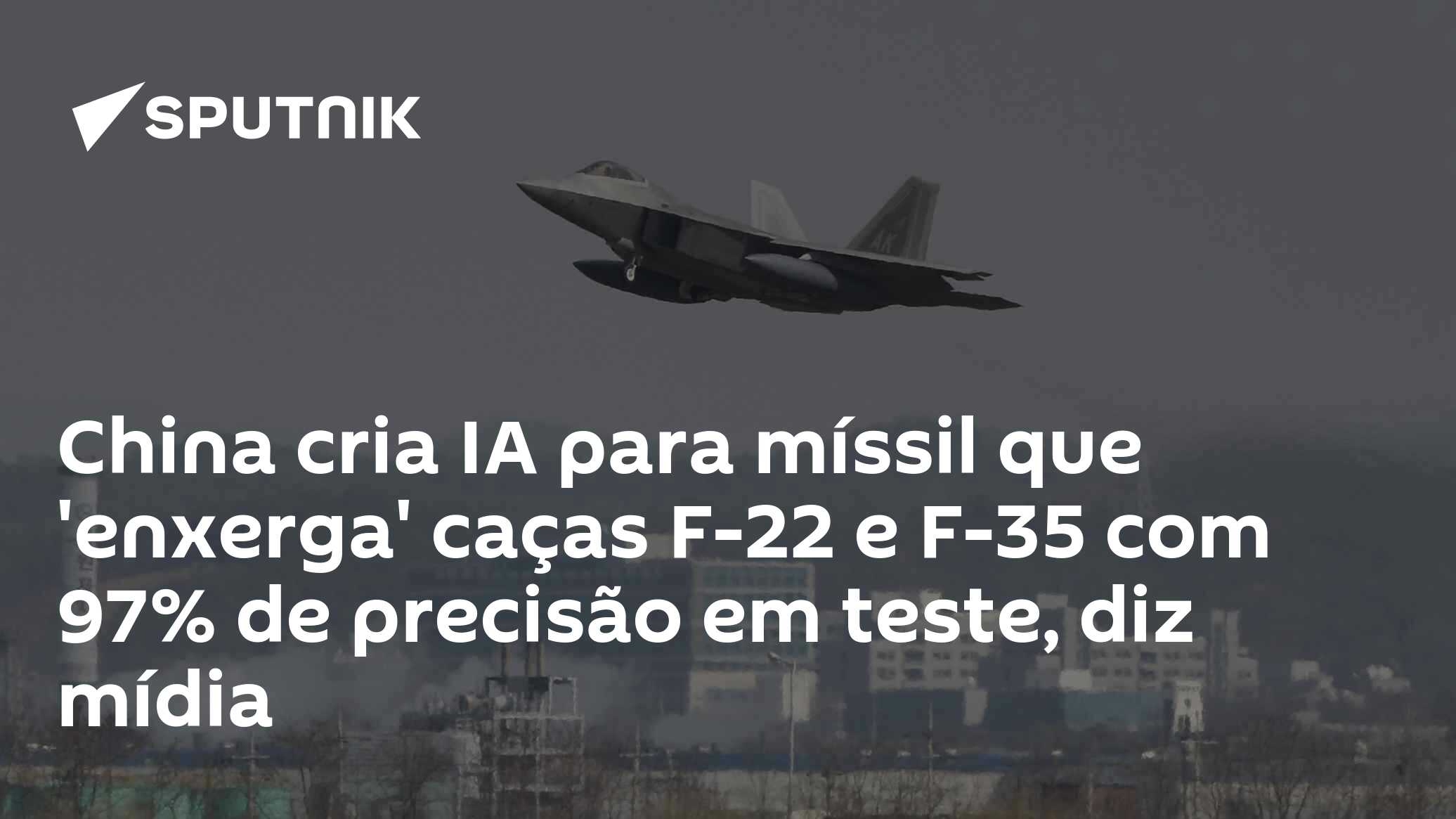 China cria IA para míssil que 'enxerga' caças F-22 e F-35 com 97� precisão em teste, diz mídia