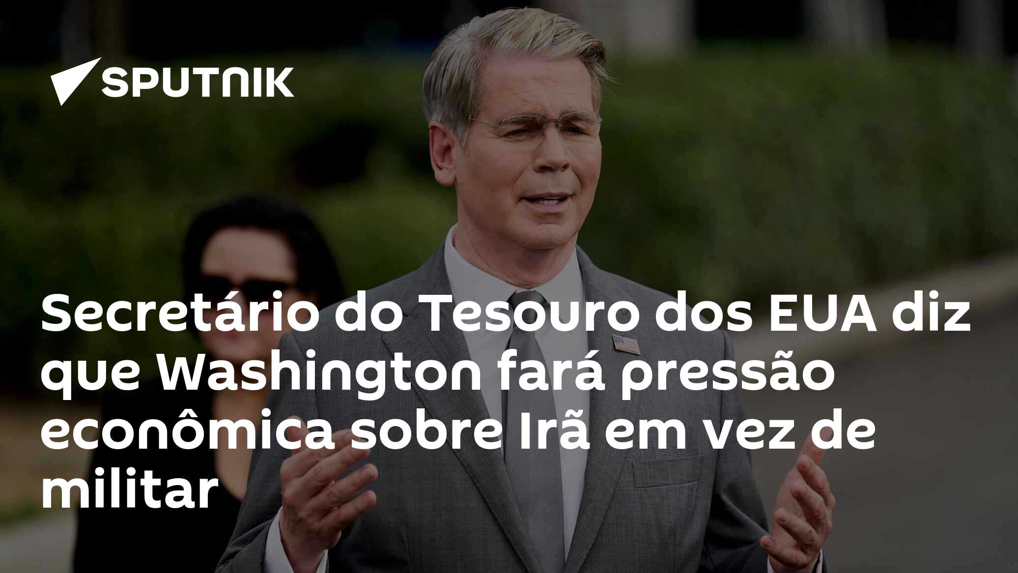 Secretário do Tesouro dos EUA diz que Washington fará pressão econômica sobre Irã em vez de militar