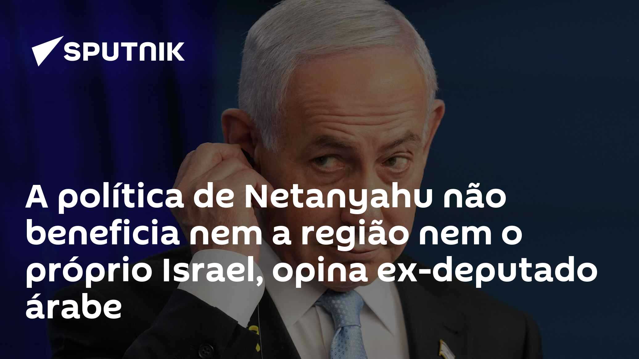 A política de Netanyahu não beneficia nem a região nem o próprio Israel, opina ex-deputado árabe