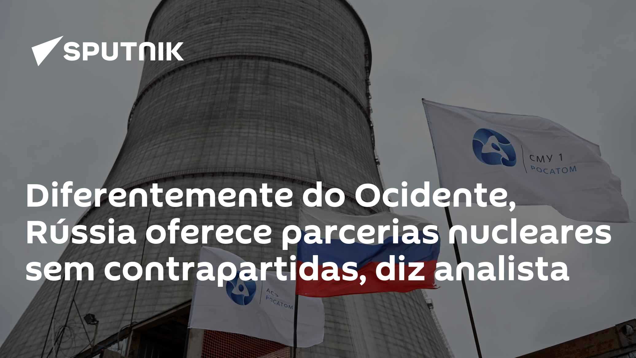 Diferentemente do Ocidente, Rússia oferece parcerias nucleares sem contrapartidas, diz analista