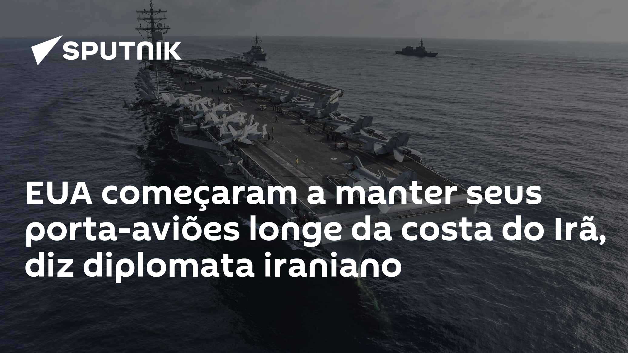 EUA começaram a manter seus porta-aviões longe da costa do Irã, diz diplomata iraniano
