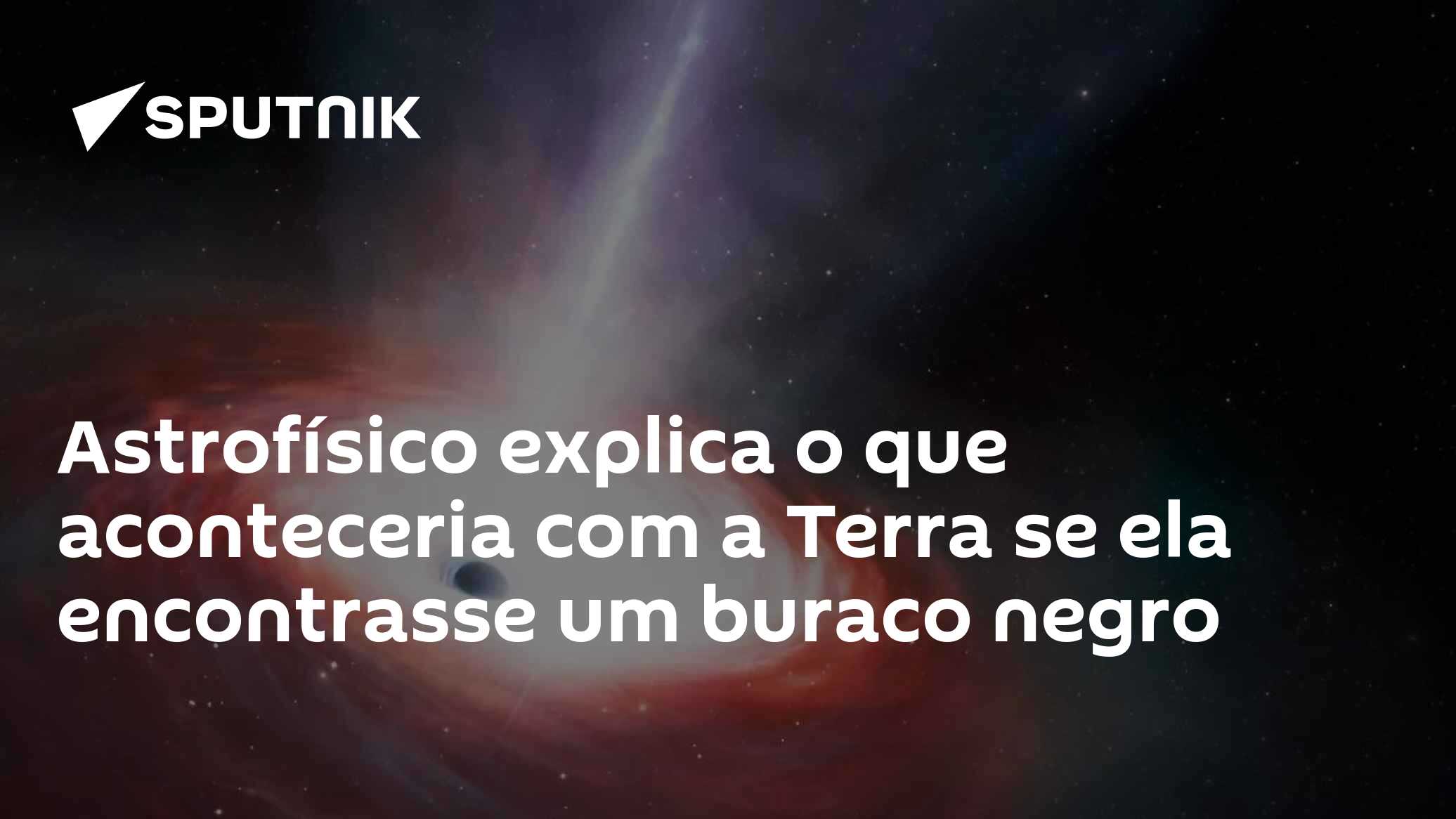 Astrofísico explica o que aconteceria com a Terra se ela encontrasse um buraco negro