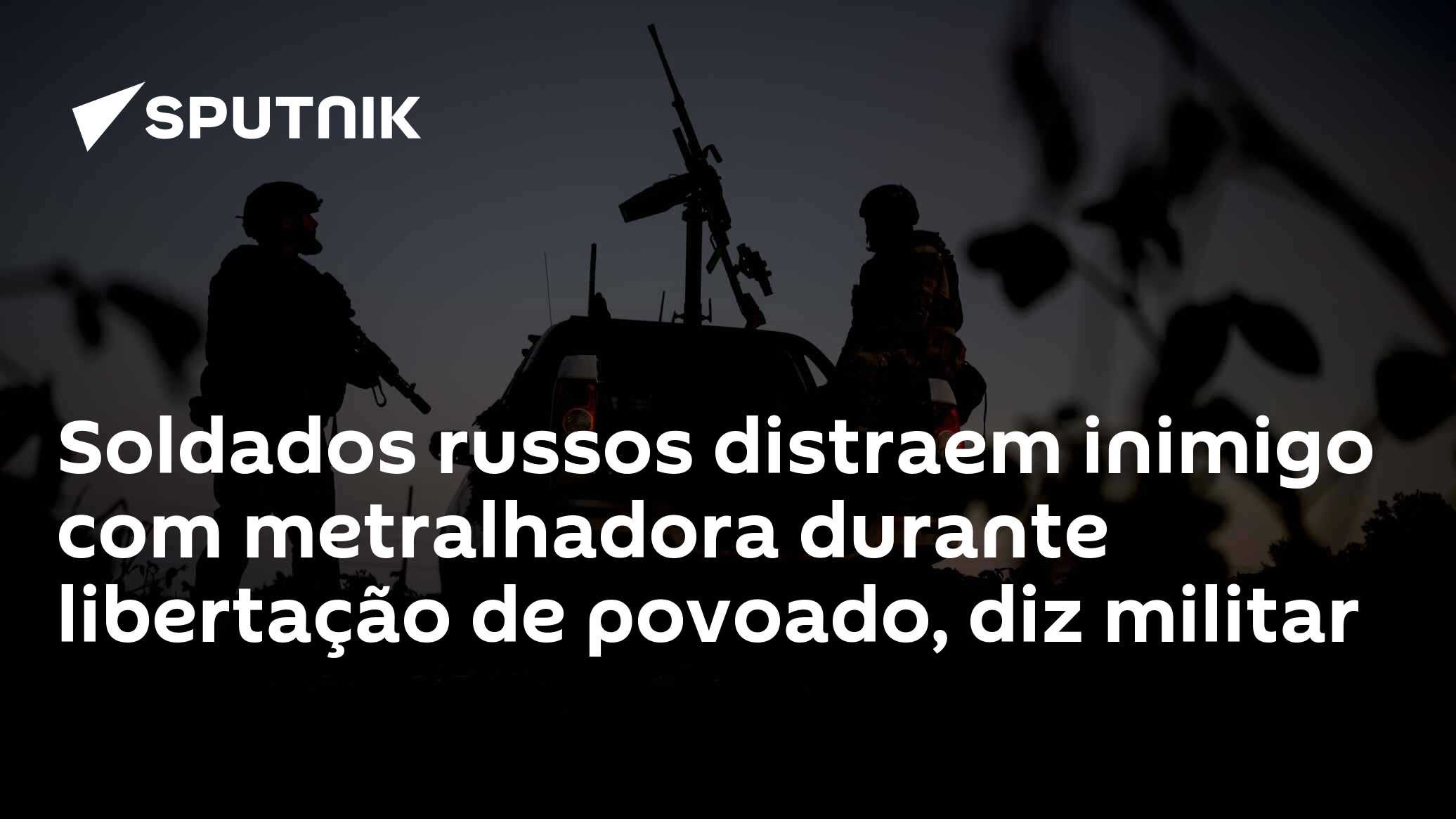 Soldados russos distraem inimigo com metralhadora durante libertação de povoado, diz militar