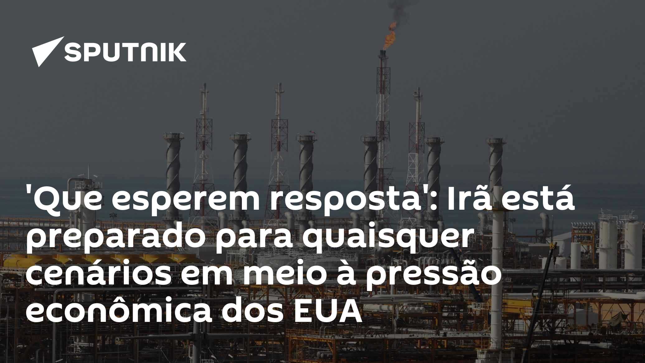 'Que esperem resposta': Irã está preparado para quaisquer cenários em meio à pressão econômica dos EUA