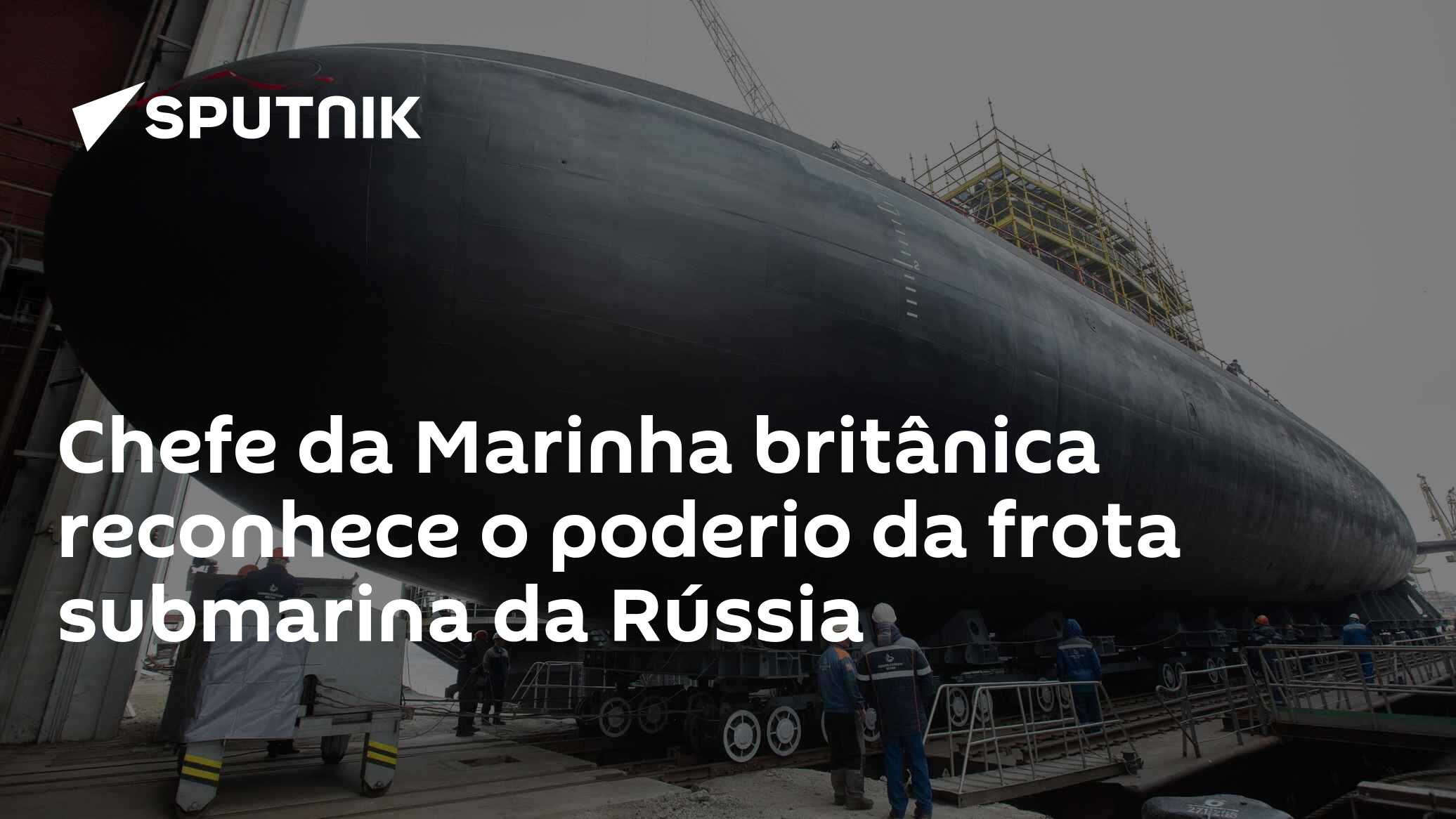 Chefe da Marinha britânica reconhece o poderio da frota submarina da Rússia