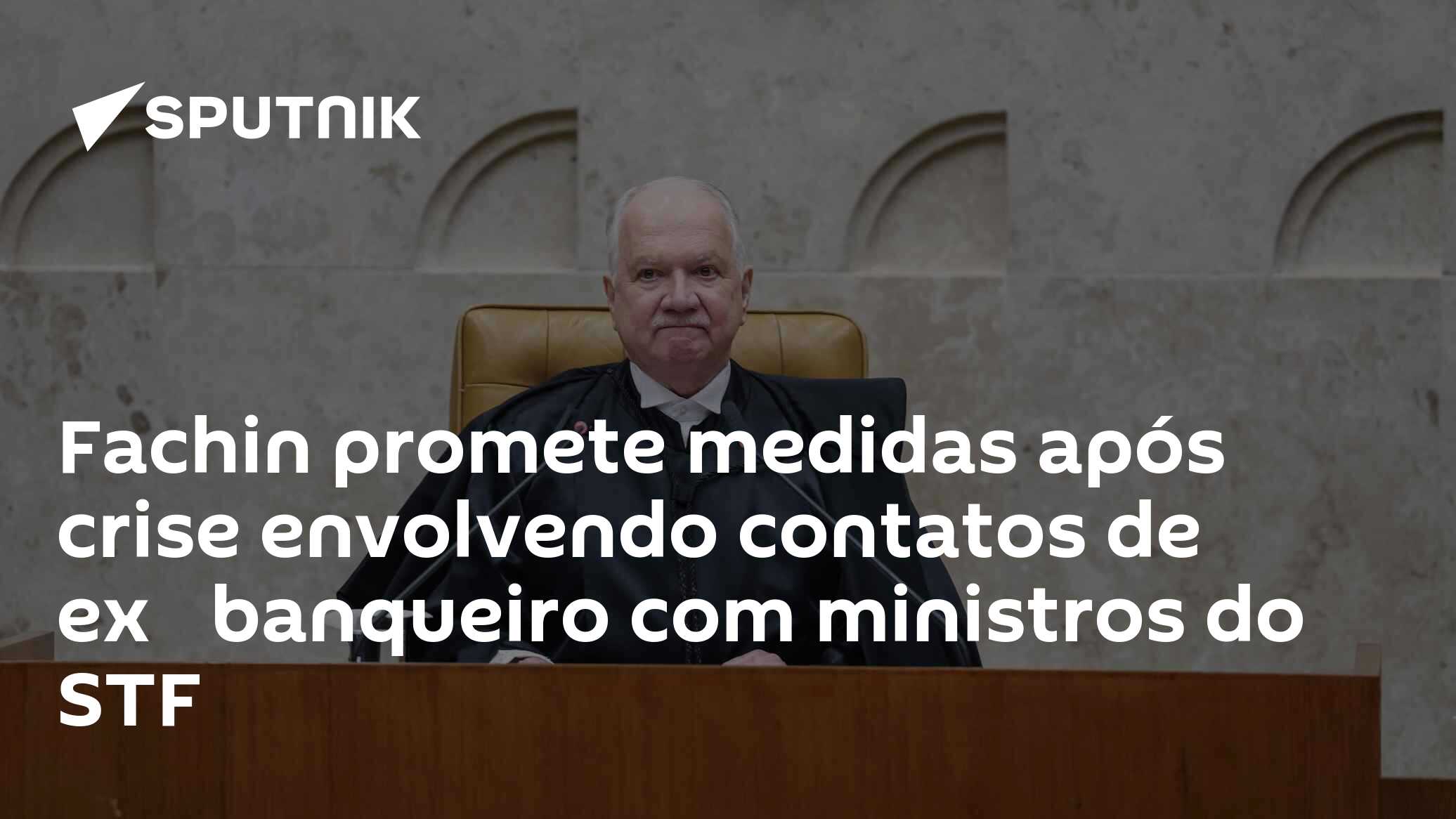 Fachin promete medidas após crise envolvendo contatos de ex‑banqueiro com ministros do STF