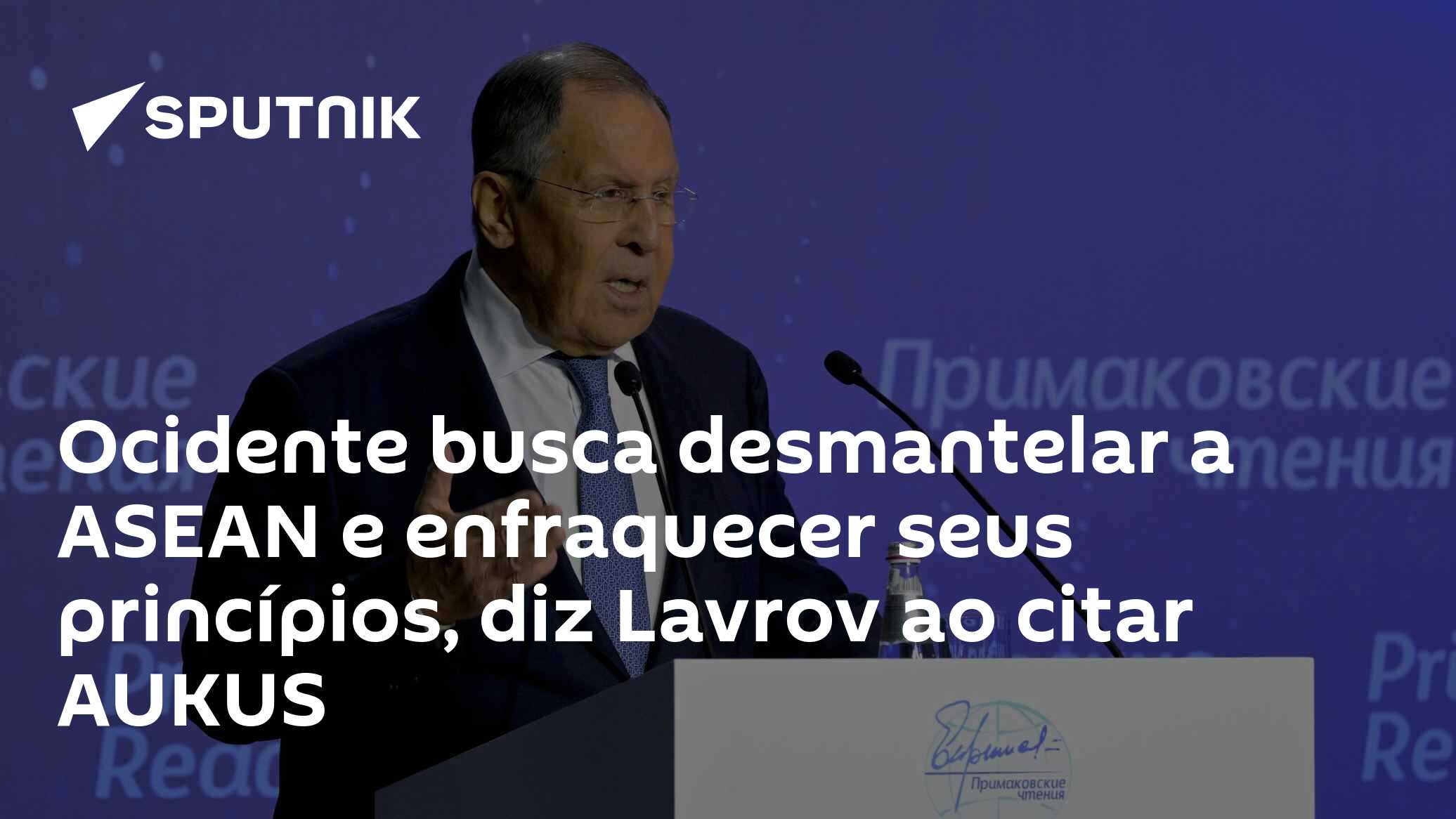 Ocidente busca desmantelar a ASEAN e enfraquecer seus princípios, diz Lavrov ao citar AUKUS
