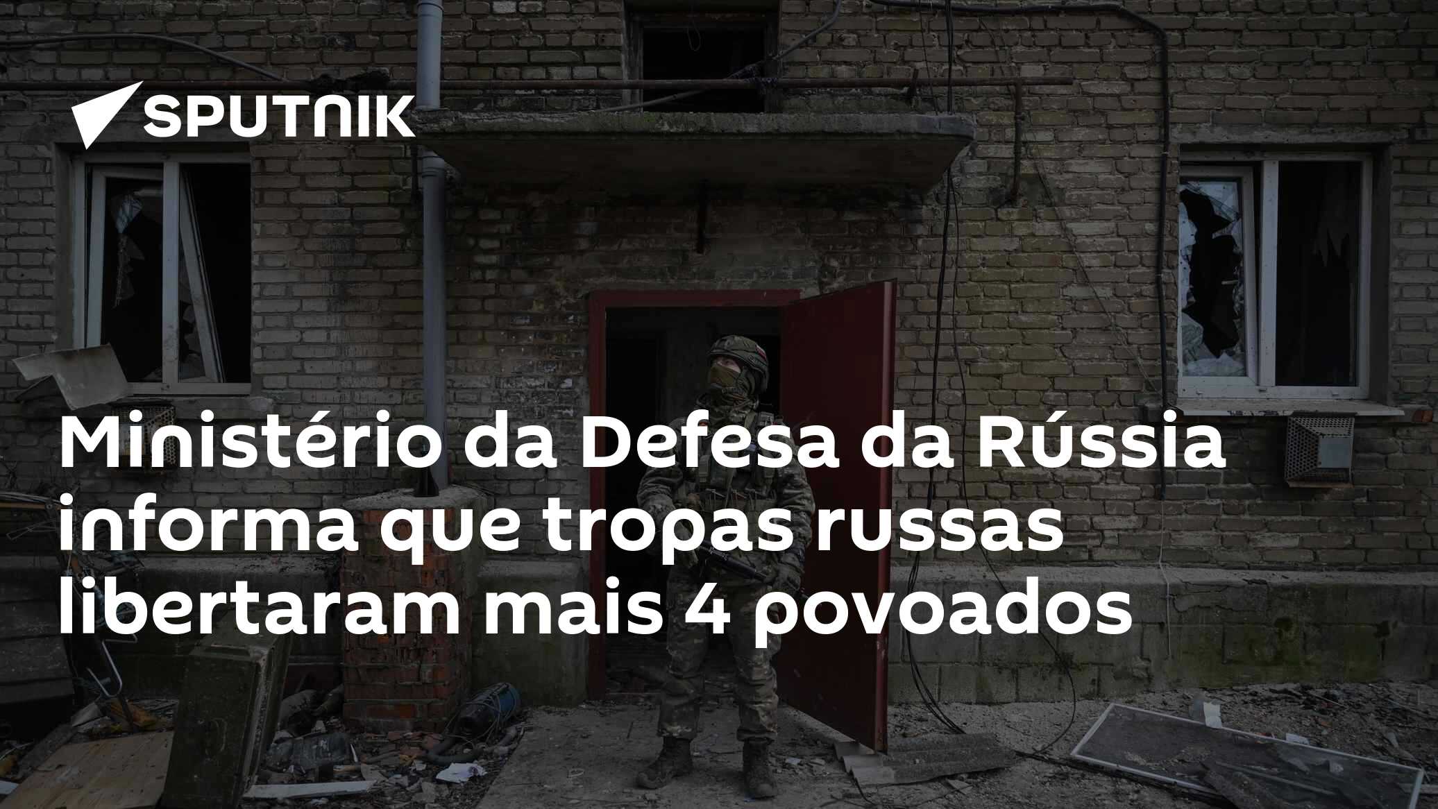 Ministério da Defesa da Rússia informa que tropas russas libertaram mais 4 povoados