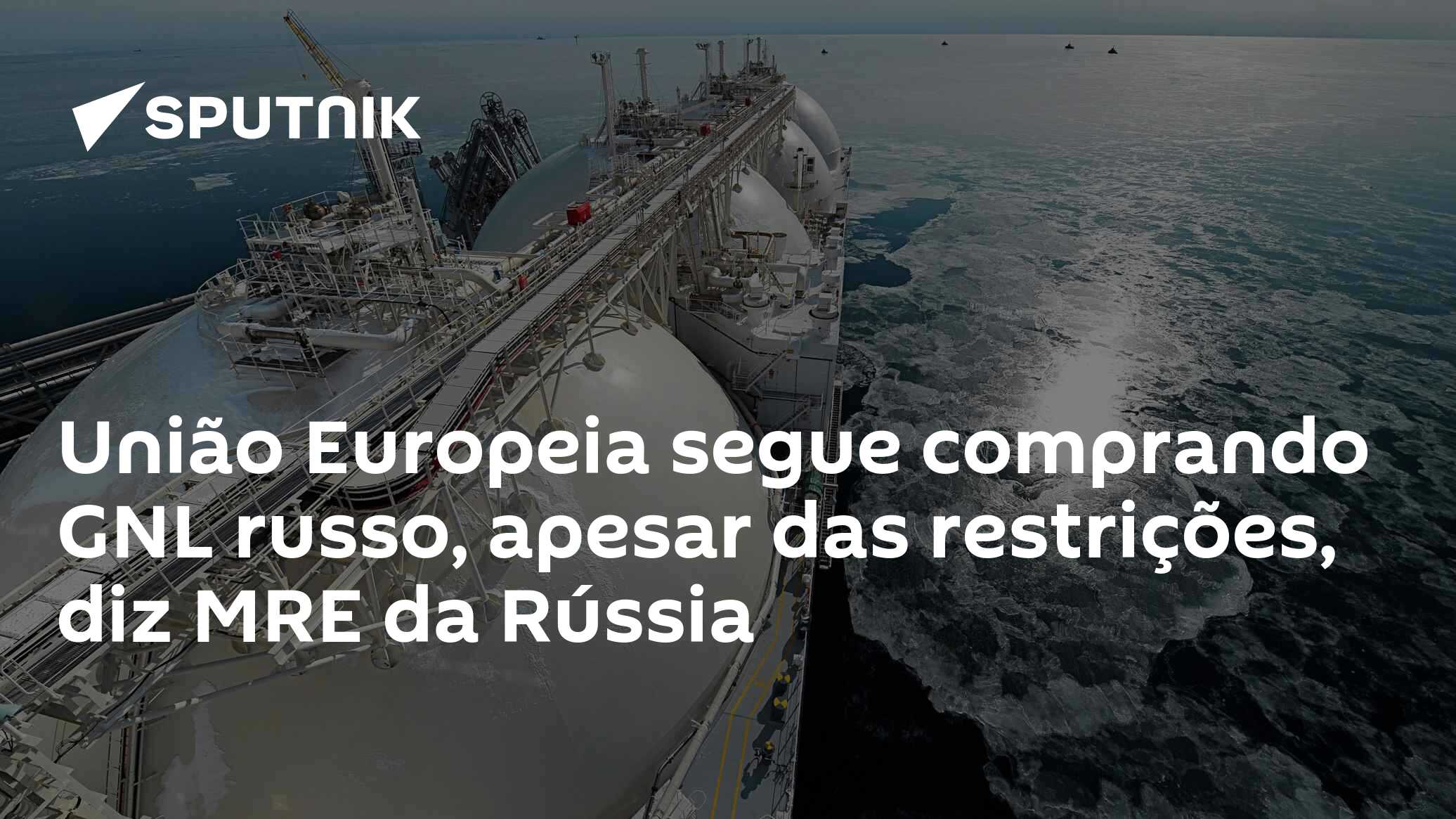 União Europeia segue comprando GNL russo, apesar das restrições, diz MRE da Rússia