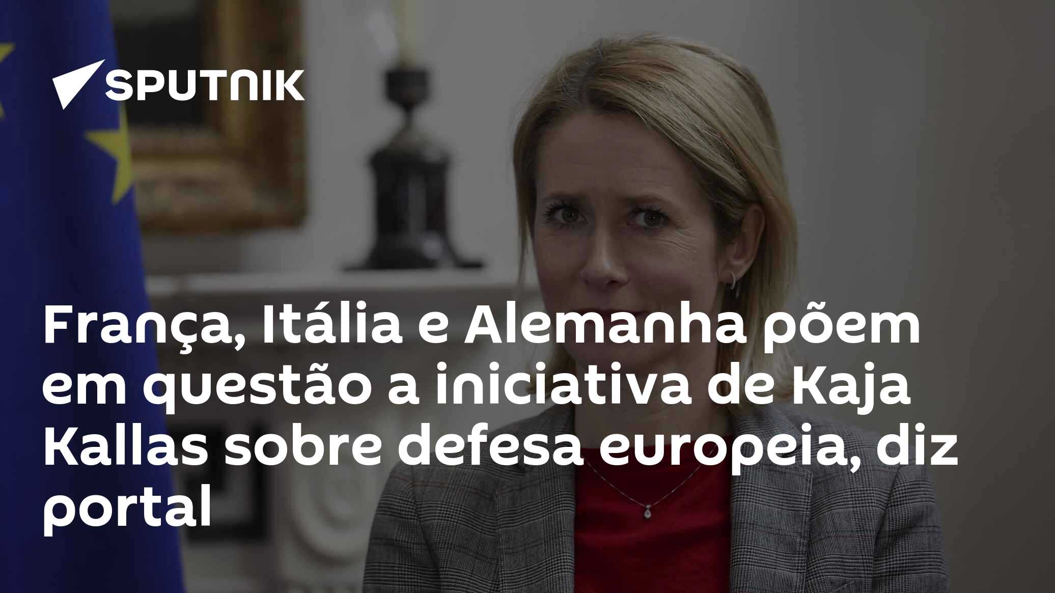 França, Itália e Alemanha põem em questão a iniciativa de Kaja Kallas sobre defesa europeia, diz portal