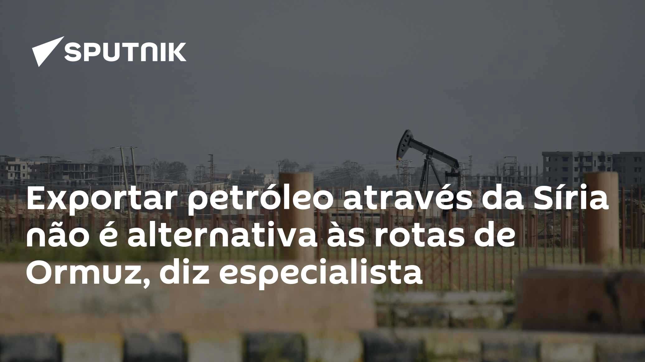 Exportar petróleo através da Síria não é alternativa às rotas de Ormuz, diz especialista
