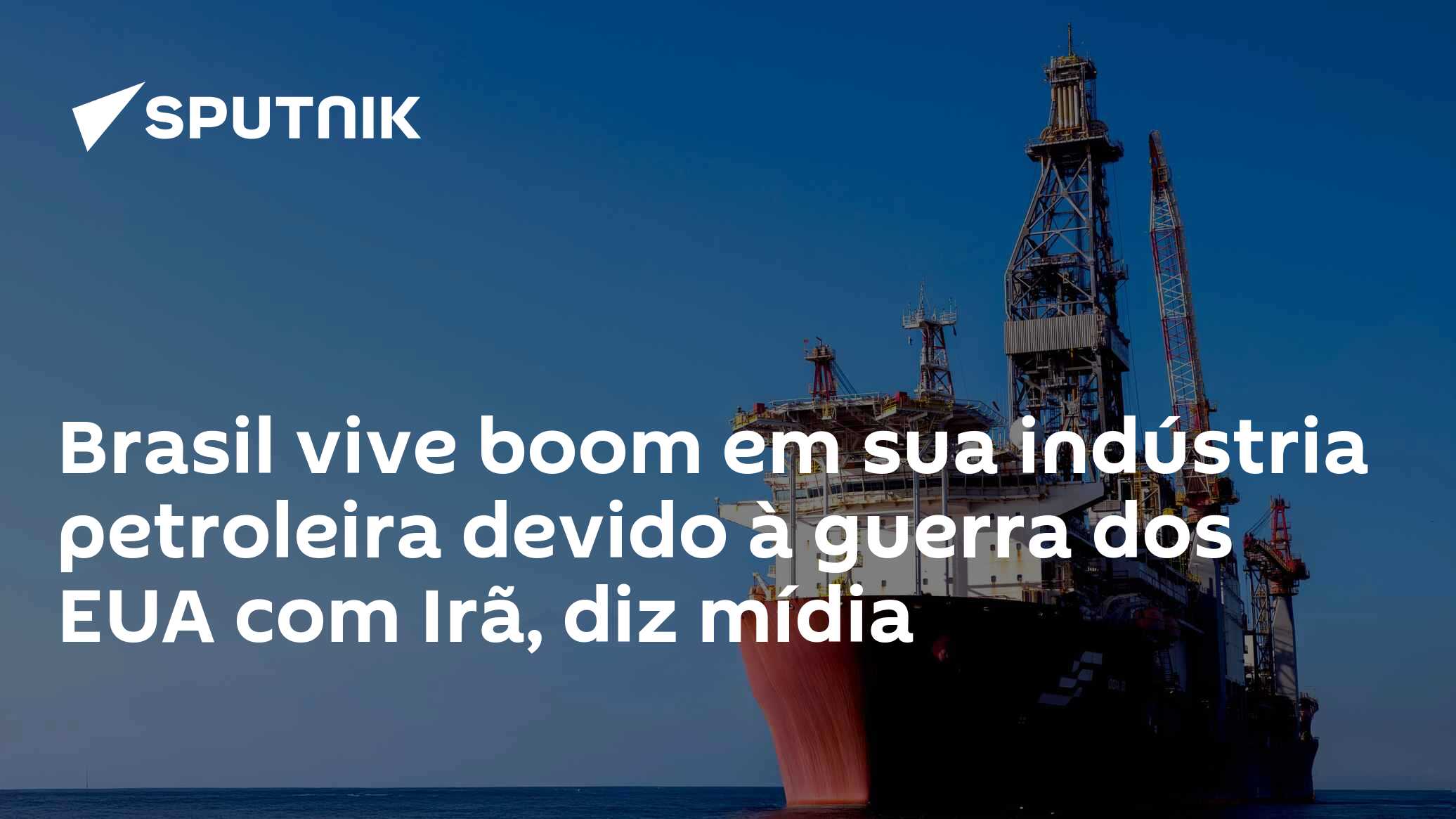 Brasil vive boom em sua indústria petroleira devido à guerra dos EUA com Irã, diz mídia