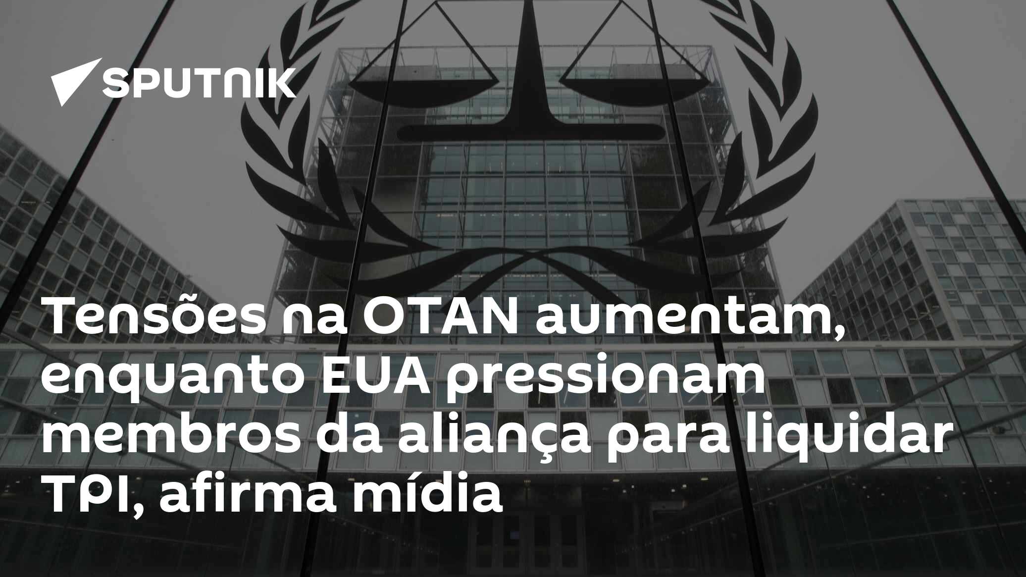 Tensões na OTAN aumentam, enquanto EUA pressionam membros da aliança para liquidar TPI, afirma mídia
