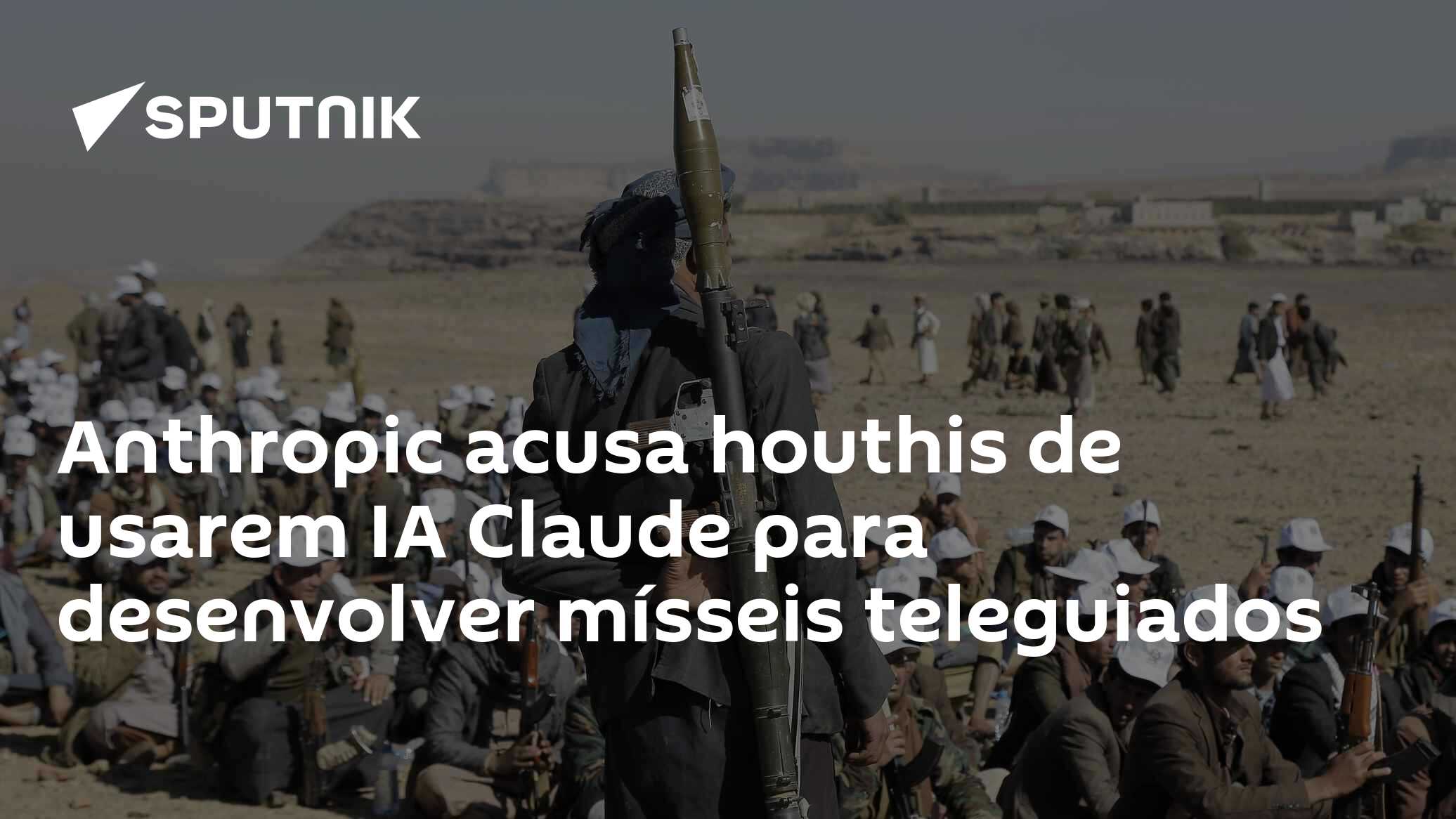 Anthropic acusa houthis de usarem IA Claude para desenvolver mísseis teleguiados