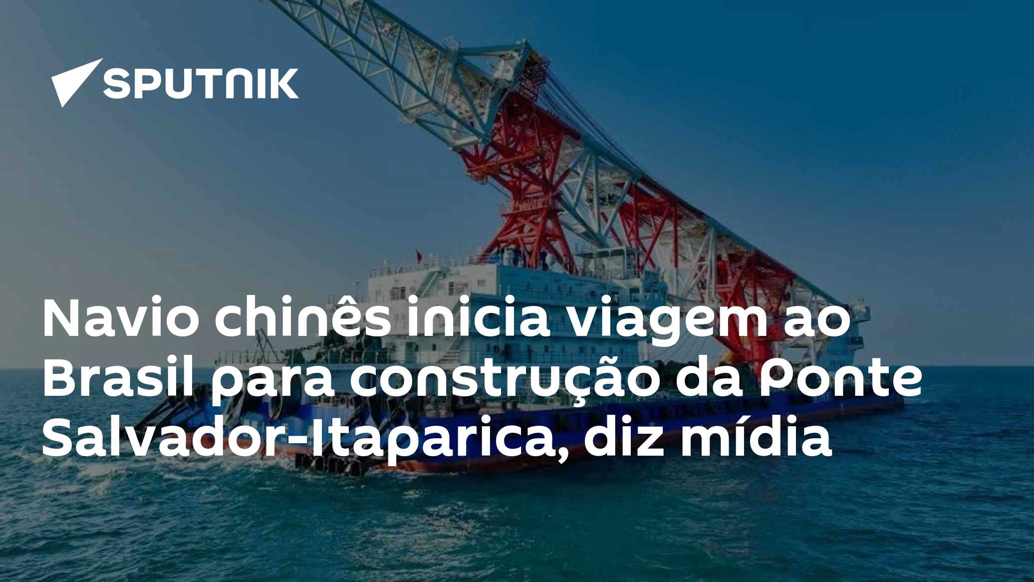 Navio chinês inicia viagem ao Brasil para construção da Ponte Salvador-Itaparica, diz mídia