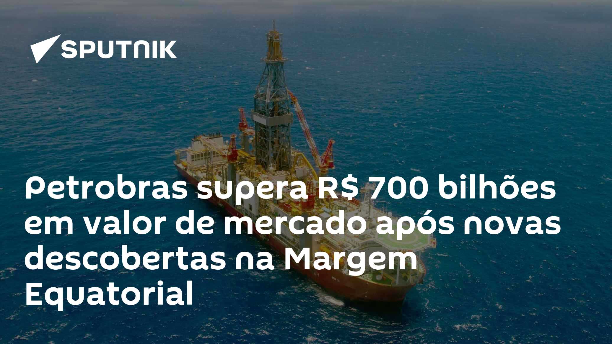 Petrobras supera R$ 700 bilhões em valor de mercado após novas descobertas na Margem Equatorial