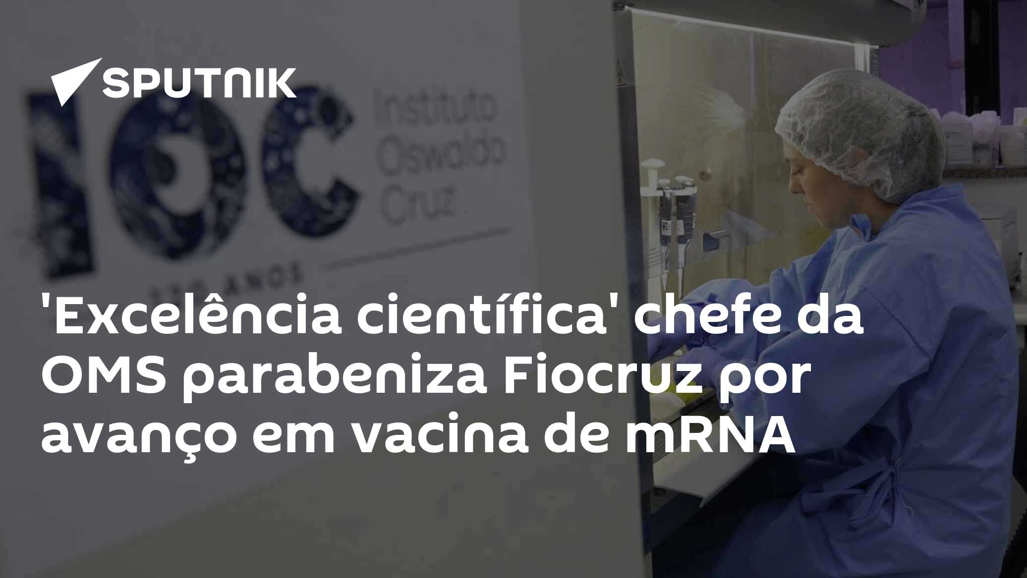 'Excelência científica' chefe da OMS parabeniza Fiocruz por avanço em vacina de mRNA